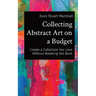 Collecting Abstract Art on a Budget: Create a Collection You Love Without Breaking the Bank