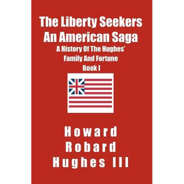 The Liberty Seekers An American Saga: A History of the Hughes Family and Fortune