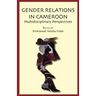 Gender Relations in Cameroon. Multidisciplinary Perspectives