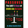 PASSOVER, The LAST SIX DAYS Of Jesus Life On Earth