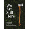 We Are Still Here: Stories & A Novella