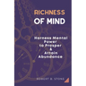 Richness of Mind: Harness Mental Power To Prosper and Attain Abundance