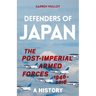 Defenders of Japan: The Post-Imperial Armed Forces 1946-2016, a History