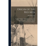 Origin of the Red Men: An Authentic History of the Peopling of America by the Atlantians and Tyrians; the Origin of the Toltecs, the Descript