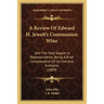 A Review Of Edward H. Jewett's Communion Wine: And The Holy Supper Is Representative, Being A Brief Consideration Of Its Use And Emblems (1889)