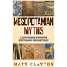 Mesopotamian Myths: A Captivating Guide to Myths from Mesopotamia and Sumerian Mythology