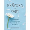 Prayers for Calm: Meditations Affirmations and Prayers to Soothe Your Soul (Healing Prayer, Spiritual Wellness, Prayer Book)