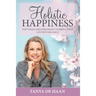 Holistic Happiness: Top Tools and Strategies To Bring Your Life Into Balance