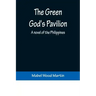 The Green God's Pavilion: A novel of the Philippines