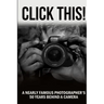 Click This!: A Nearly Famous Photographer's 50 Years Behind a Camera