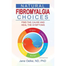 Natural Fibromyalgia Choices: Find the Cause and Heal the Symptoms