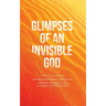 Glimpses of an Invisible God for Teachers: Experiencing God in the Everyday Moments of Life