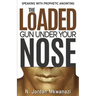 The Loaded Gun Under Your Nose