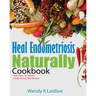 Heal Endometriosis Naturally Cookbook: 101 Wheat, Gluten & Soy Free Recipes