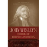 John Wesley's Theology of Christian Perfection: Developments in Doctrine & Theological System