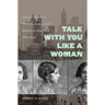 Talk with You Like a Woman: African American Women, Justice, and Reform in New York, 1890-1935