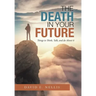 The Death in Your Future: Things to Think, Talk, and Do About It