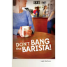Don't Bang the Barista!
