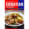 The Ultimate Croatian Cookbook: 111 Dishes From Croatia To Cook Right Now