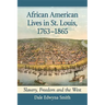 African American Lives in St. Louis, 1763-1865: Slavery, Freedom and the West