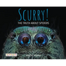 Scurry: The Truth about Spiders: The Truth about Spiders