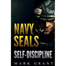 Navy Seals: Self-Discipline: Training and Self-Discipline to Become Tough Like A Navy SEAL: Self Confidence, Self Awareness, Self
