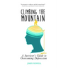 Climbing the Mountain: A Survivor's Guide to Overcoming Depression