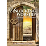 Unlocking Worship: Entering His Presence