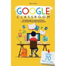 Google Classroom: The Ultimate Guide for Teachers and Students with Over 70+ Ways and 60 Apps to Learn all About the New School Teaching System