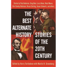 The Best Alternate History Stories of the 20th Century: Stories