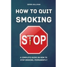 How to Quit Smoking: A Complete Guide on How to Stop Smoking, Permanently