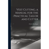 Vest Cutting, a Manual for the Practical Tailor and Cutter