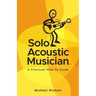 Solo Acoustic Musician: A Practical How-To Guide