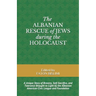 The Albanian Rescue of Jews During the Holocaust: A Unique Story of Bravery, Self-Sacrifice, and Tolerance Brought to Light by the Albanian American C