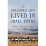 A Seasoned Life Lived in Small Towns: Memories, Musings, and Observations