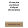 A dictionary of the names of minerals including their history and etymology