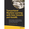 Transactional Machine Learning with Data Streams and Automl: Build Frictionless and Elastic Machine Learning Solutions with Apache Kafka in the Cloud