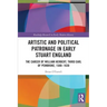Artistic and Political Patronage in Early Stuart England: The Career of William Herbert, Third Earl of Pembroke, 1580-1630
