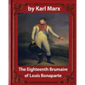 The Eighteenth Brumaire of Louis Napoleon, by Karl Marx and Daniel De Leon: translated by Daniel De Leon (December 14, 1852 - May 11, 1914)