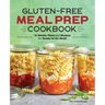 Gluten-Free Meal Prep Cookbook: 12 Weekly Plans and Recipes for Ready-To-Go Meals