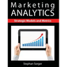 Marketing Analytics: Strategic Models and Metrics