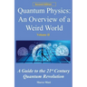 Quantum Physics: An overview of a weird world: A guide to the 21st century quantum revolution