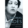 Thomas Adès in Five Essays