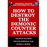 How to Destroy the Demonic Counter Attacks: Powerful Weapons of Spiritual Warfare
