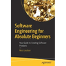 Software Engineering for Absolute Beginners: Your Guide to Creating Software Products