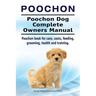 Poochon. Poochon Dog Complete Owners Manual. Poochon book for care, costs, feeding, grooming, health and training.