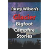 Rusty Wilson's Glacier Bigfoot Campfire Stories