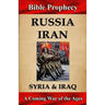 Bible Prophecy: Russia, Iran, Syria, & Iraq: A Coming War of the Ages