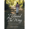 I Found The Way: Find Victory Over Hopelessness, Despair, and Defeat
