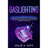 Gaslighting: How to recognize manipulative and emotionally abusive people while recover from a toxic relationship, avoid borderline
